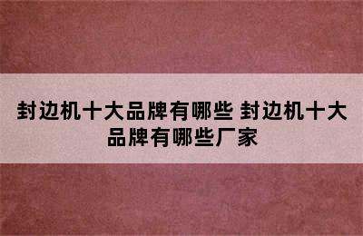 封边机十大品牌有哪些 封边机十大品牌有哪些厂家